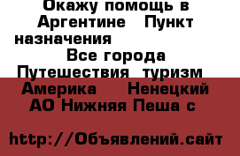 Окажу помощь в Аргентине › Пункт назначения ­ Buenos Aires - Все города Путешествия, туризм » Америка   . Ненецкий АО,Нижняя Пеша с.